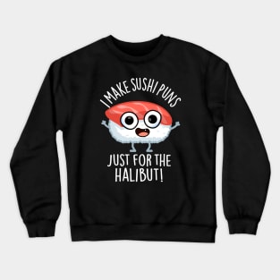 I Make Sushi Puns Just For The Halibut Funny Food Puns Crewneck Sweatshirt